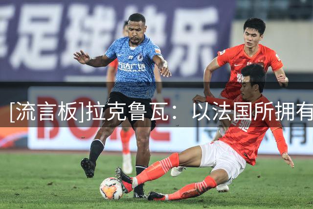 [流言板]拉克鲁瓦：以法国所拥有的实力，本该做得更好&会吸取教训